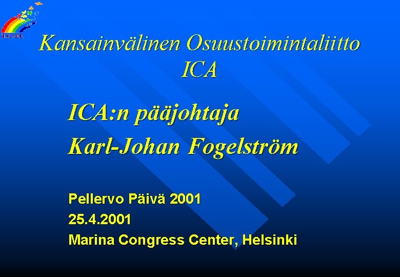 Kansainvälinen Osuustoimintaliitto ICA: n pääjohtaja Karl-Johan Fogelström Pellervo Päivä 2001 25. 4. 2001 Marina