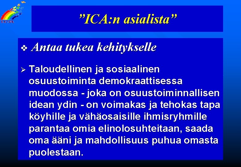 ”ICA: n asialista” v Antaa tukea kehitykselle Ø Taloudellinen ja sosiaalinen osuustoiminta demokraattisessa muodossa