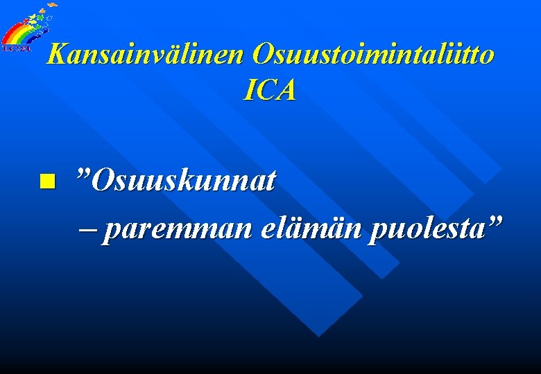 Kansainvälinen Osuustoimintaliitto ICA n ”Osuuskunnat – paremman elämän puolesta” 