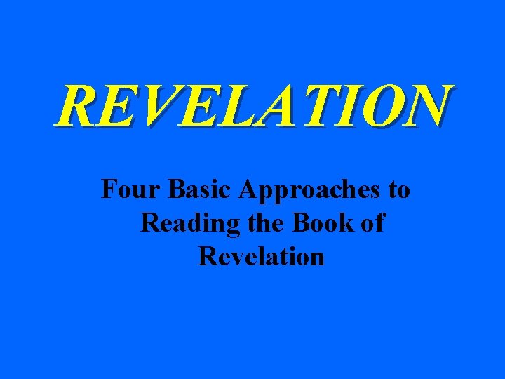 REVELATION Four Basic Approaches to Reading the Book of Revelation 