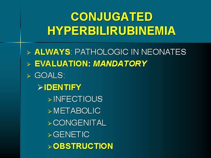 CONJUGATED HYPERBILIRUBINEMIA Ø Ø Ø ALWAYS: PATHOLOGIC IN NEONATES EVALUATION: MANDATORY GOALS: ØIDENTIFY Ø CONJUGATED HYPERBILIRUBINEMIA Ø Ø Ø ALWAYS: PATHOLOGIC IN NEONATES EVALUATION: MANDATORY GOALS: ØIDENTIFY Ø