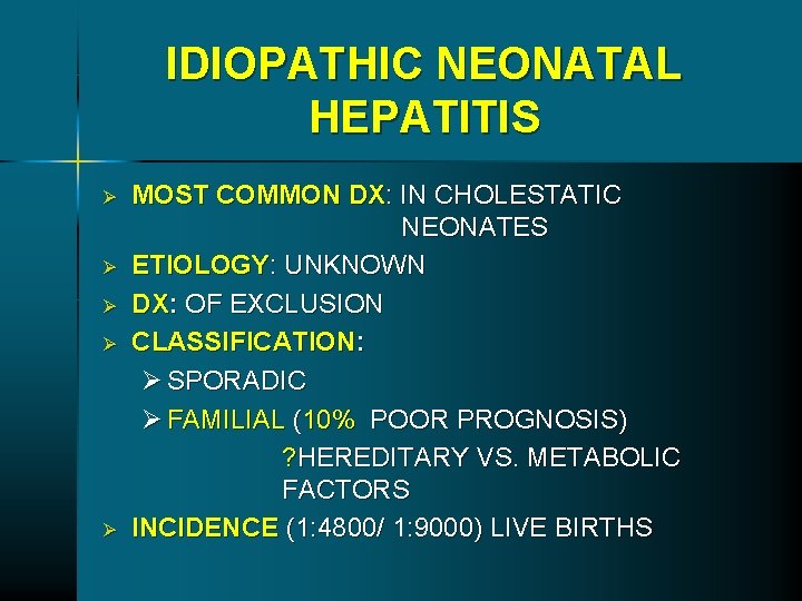 IDIOPATHIC NEONATAL HEPATITIS Ø Ø Ø MOST COMMON DX: IN CHOLESTATIC NEONATES ETIOLOGY: UNKNOWN IDIOPATHIC NEONATAL HEPATITIS Ø Ø Ø MOST COMMON DX: IN CHOLESTATIC NEONATES ETIOLOGY: UNKNOWN