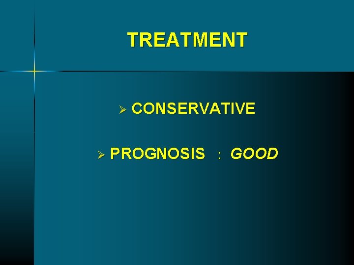 TREATMENT Ø Ø CONSERVATIVE PROGNOSIS : GOOD TREATMENT Ø Ø CONSERVATIVE PROGNOSIS : GOOD
