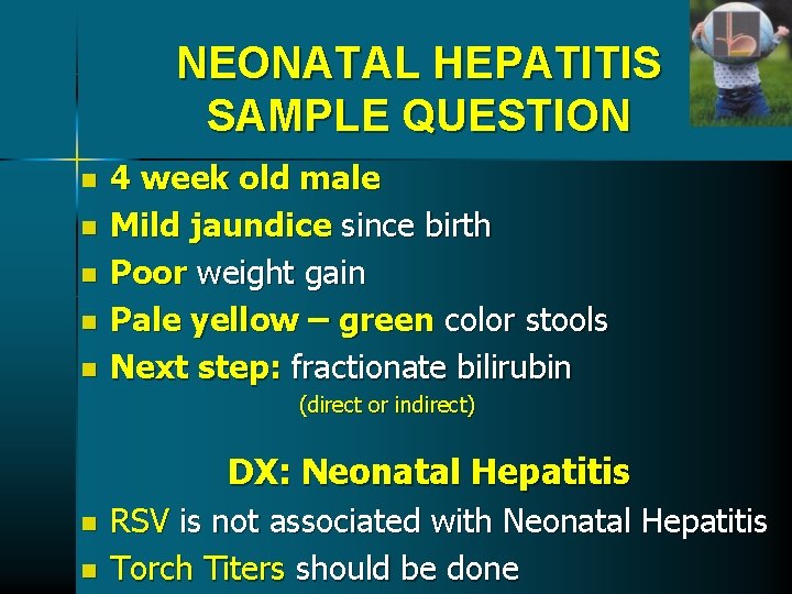 NEONATAL HEPATITIS SAMPLE QUESTION n n n 4 week old male Mild jaundice since NEONATAL HEPATITIS SAMPLE QUESTION n n n 4 week old male Mild jaundice since