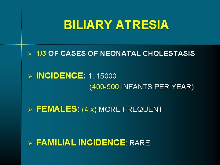 BILIARY ATRESIA Ø 1/3 OF CASES OF NEONATAL CHOLESTASIS Ø INCIDENCE: 1: 15000 (400 BILIARY ATRESIA Ø 1/3 OF CASES OF NEONATAL CHOLESTASIS Ø INCIDENCE: 1: 15000 (400