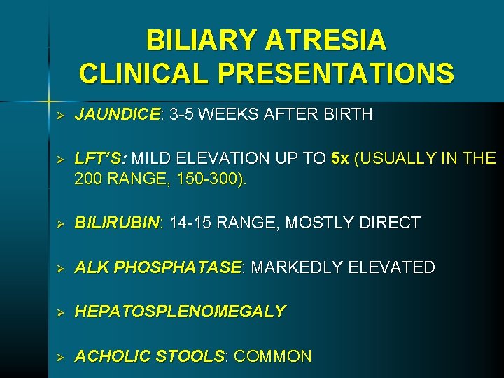 BILIARY ATRESIA CLINICAL PRESENTATIONS Ø JAUNDICE: 3 -5 WEEKS AFTER BIRTH Ø LFT’S: MILD BILIARY ATRESIA CLINICAL PRESENTATIONS Ø JAUNDICE: 3 -5 WEEKS AFTER BIRTH Ø LFT’S: MILD