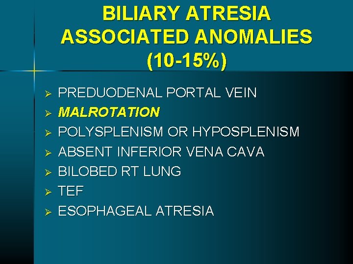 BILIARY ATRESIA ASSOCIATED ANOMALIES (10 -15%) Ø Ø Ø Ø PREDUODENAL PORTAL VEIN MALROTATION BILIARY ATRESIA ASSOCIATED ANOMALIES (10 -15%) Ø Ø Ø Ø PREDUODENAL PORTAL VEIN MALROTATION