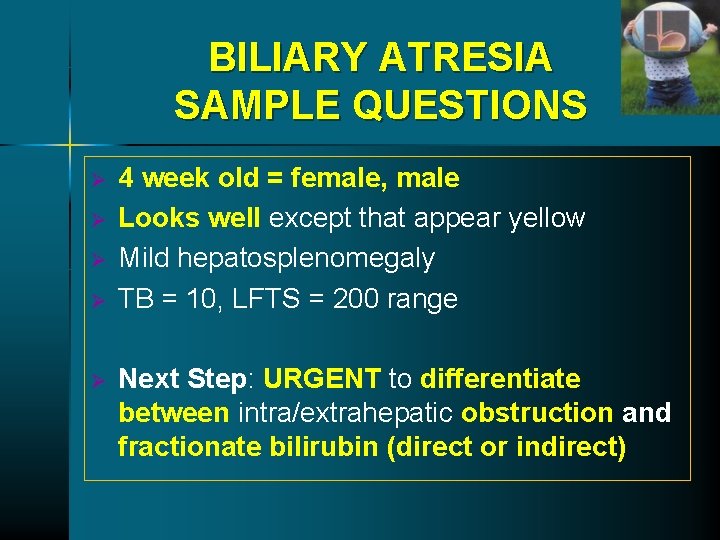 BILIARY ATRESIA SAMPLE QUESTIONS Ø Ø Ø 4 week old = female, male Looks BILIARY ATRESIA SAMPLE QUESTIONS Ø Ø Ø 4 week old = female, male Looks