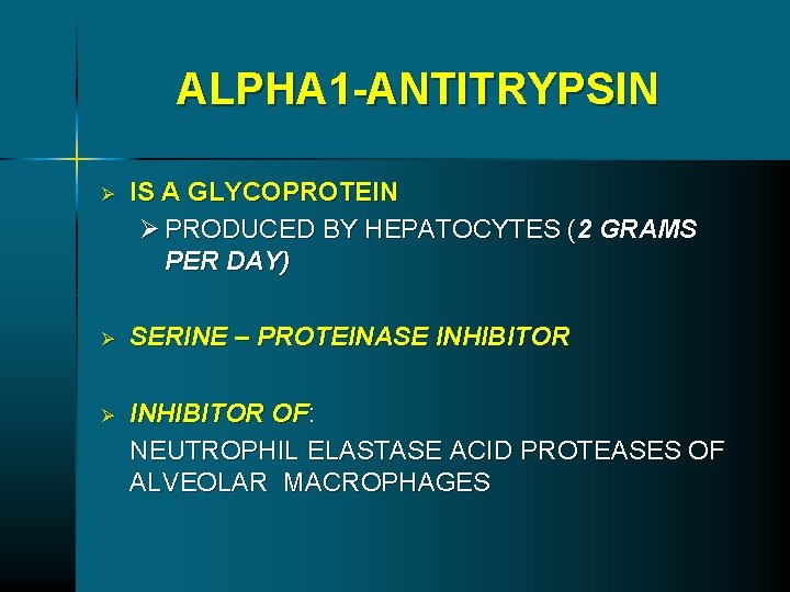 ALPHA 1 -ANTITRYPSIN Ø IS A GLYCOPROTEIN Ø PRODUCED BY HEPATOCYTES (2 GRAMS PER ALPHA 1 -ANTITRYPSIN Ø IS A GLYCOPROTEIN Ø PRODUCED BY HEPATOCYTES (2 GRAMS PER