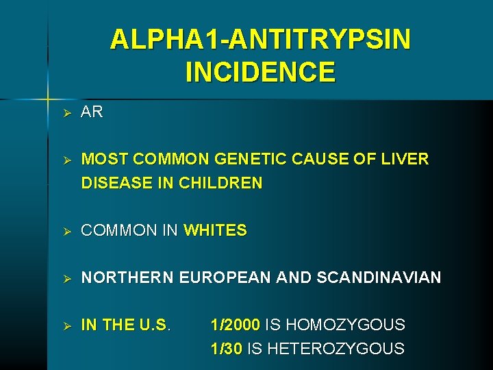 ALPHA 1 -ANTITRYPSIN INCIDENCE Ø AR Ø MOST COMMON GENETIC CAUSE OF LIVER DISEASE ALPHA 1 -ANTITRYPSIN INCIDENCE Ø AR Ø MOST COMMON GENETIC CAUSE OF LIVER DISEASE