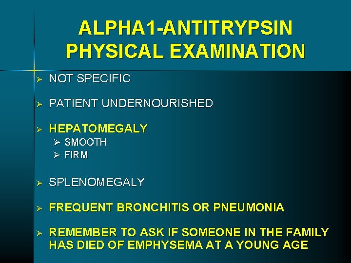 ALPHA 1 -ANTITRYPSIN PHYSICAL EXAMINATION Ø NOT SPECIFIC Ø PATIENT UNDERNOURISHED Ø HEPATOMEGALY Ø ALPHA 1 -ANTITRYPSIN PHYSICAL EXAMINATION Ø NOT SPECIFIC Ø PATIENT UNDERNOURISHED Ø HEPATOMEGALY Ø