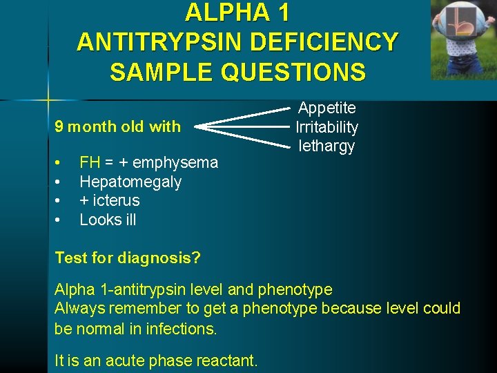 ALPHA 1 ANTITRYPSIN DEFICIENCY SAMPLE QUESTIONS 9 month old with • • FH = ALPHA 1 ANTITRYPSIN DEFICIENCY SAMPLE QUESTIONS 9 month old with • • FH =