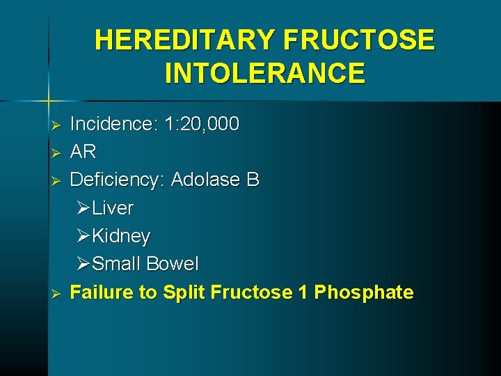 HEREDITARY FRUCTOSE INTOLERANCE Ø Ø Incidence: 1: 20, 000 AR Deficiency: Adolase B ØLiver HEREDITARY FRUCTOSE INTOLERANCE Ø Ø Incidence: 1: 20, 000 AR Deficiency: Adolase B ØLiver
