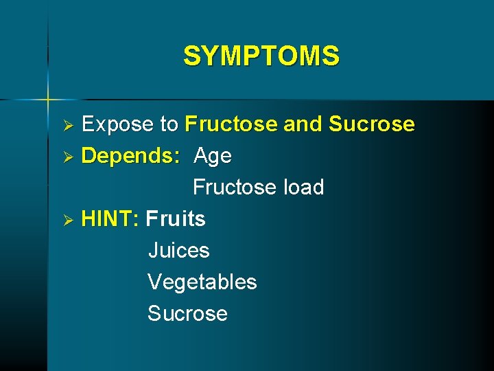SYMPTOMS Expose to Fructose and Sucrose Ø Depends: Age Fructose load Ø HINT: HINT SYMPTOMS Expose to Fructose and Sucrose Ø Depends: Age Fructose load Ø HINT: HINT