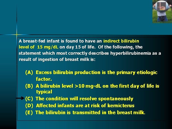 A breast-fed infant is found to have an indirect bilirubin level of 15 mg/d. A breast-fed infant is found to have an indirect bilirubin level of 15 mg/d.