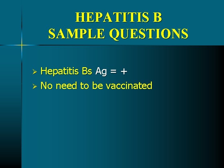 HEPATITIS B SAMPLE QUESTIONS Hepatitis Bs Ag = + Ø No need to be HEPATITIS B SAMPLE QUESTIONS Hepatitis Bs Ag = + Ø No need to be