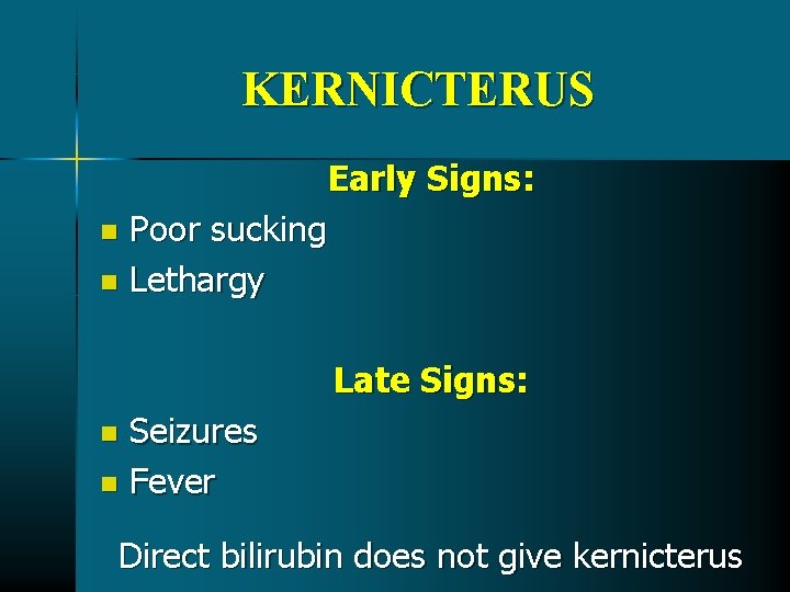 KERNICTERUS Early Signs: n Poor sucking n Lethargy Late Signs: Seizures n Fever n KERNICTERUS Early Signs: n Poor sucking n Lethargy Late Signs: Seizures n Fever n