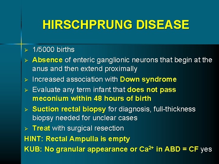 HIRSCHPRUNG DISEASE 1/5000 births Ø Absence of enteric ganglionic neurons that begin at the HIRSCHPRUNG DISEASE 1/5000 births Ø Absence of enteric ganglionic neurons that begin at the