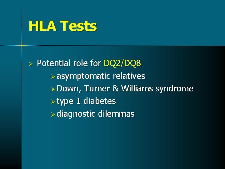 HLA Tests Ø Potential role for DQ 2/DQ 8 Ø asymptomatic relatives Ø Down, HLA Tests Ø Potential role for DQ 2/DQ 8 Ø asymptomatic relatives Ø Down,