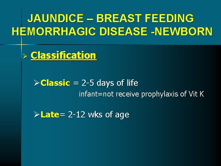 JAUNDICE – BREAST FEEDING HEMORRHAGIC DISEASE -NEWBORN Ø Classification ØClassic = 2 -5 days JAUNDICE – BREAST FEEDING HEMORRHAGIC DISEASE -NEWBORN Ø Classification ØClassic = 2 -5 days