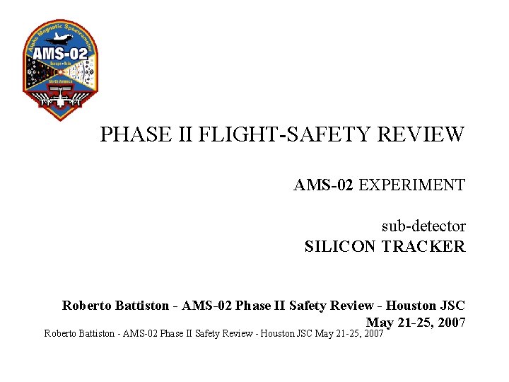 PHASE II FLIGHT-SAFETY REVIEW AMS-02 EXPERIMENT sub-detector SILICON TRACKER Roberto Battiston - AMS-02 Phase
