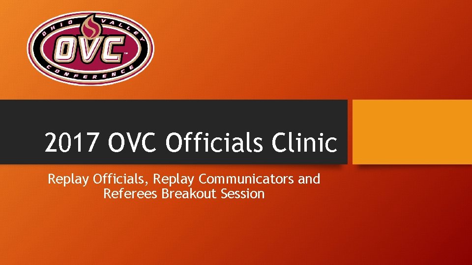 2017 OVC Officials Clinic Replay Officials, Replay Communicators and Referees Breakout Session 