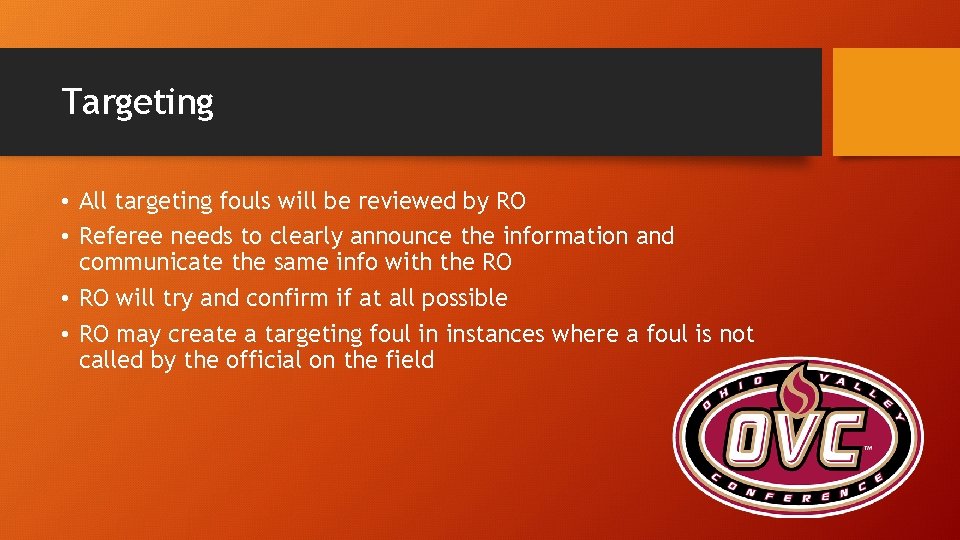 Targeting • All targeting fouls will be reviewed by RO • Referee needs to