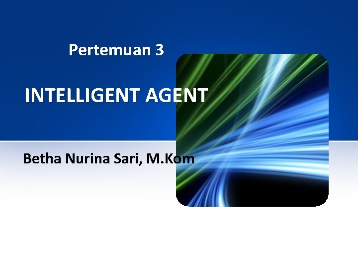 Pertemuan 3 INTELLIGENT AGENT Betha Nurina Sari, M. Kom 