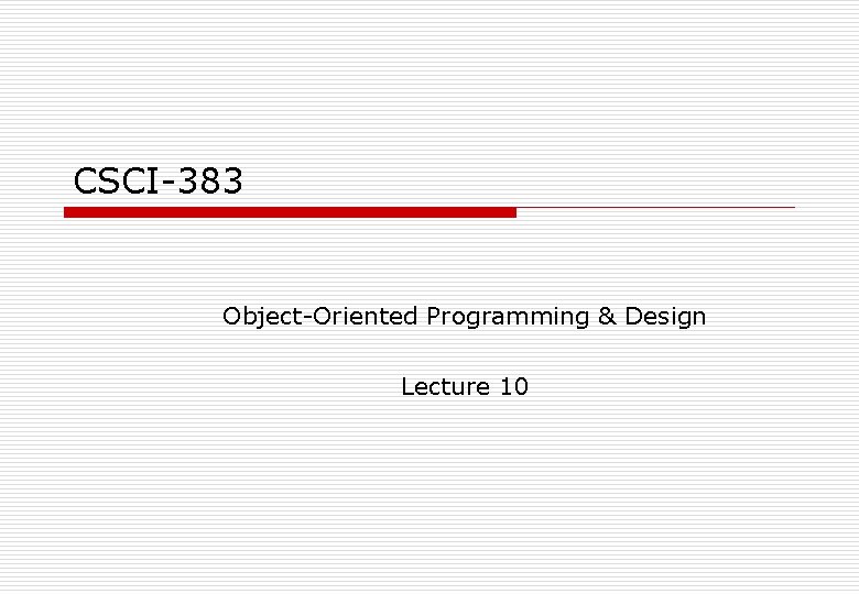 CSCI-383 Object-Oriented Programming & Design Lecture 10 
