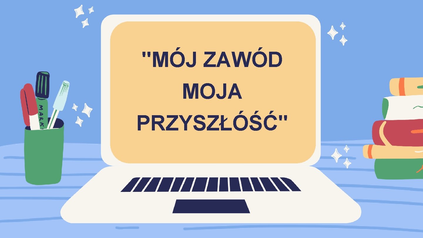 "MÓJ ZAWÓD MOJA PRZYSZŁÓŚĆ" 