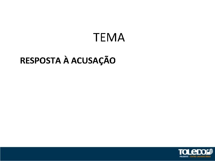 TEMA RESPOSTA À ACUSAÇÃO 