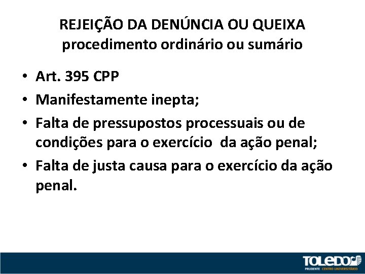 REJEIÇÃO DA DENÚNCIA OU QUEIXA procedimento ordinário ou sumário • Art. 395 CPP •