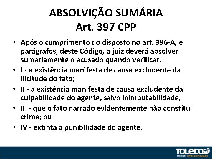 ABSOLVIÇÃO SUMÁRIA Art. 397 CPP • Após o cumprimento do disposto no art. 396