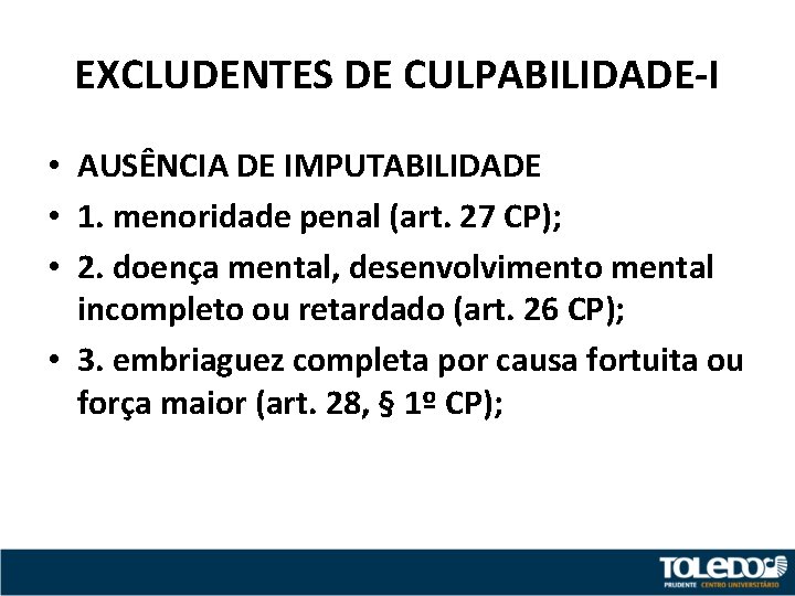 EXCLUDENTES DE CULPABILIDADE-I • AUSÊNCIA DE IMPUTABILIDADE • 1. menoridade penal (art. 27 CP);