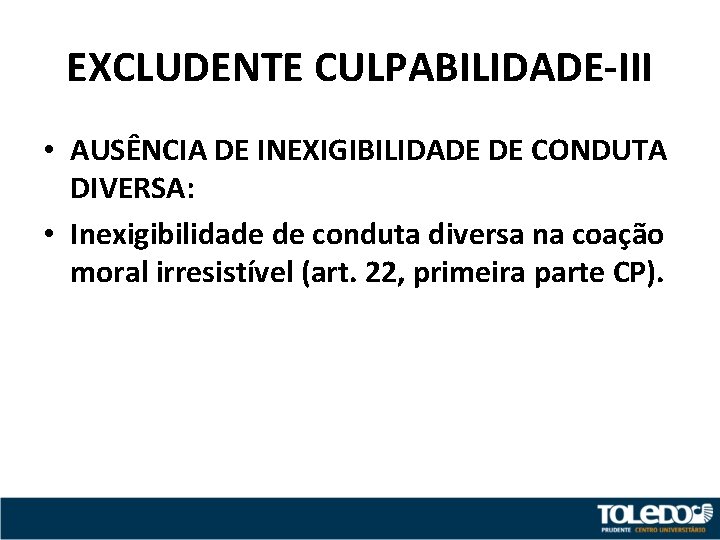 EXCLUDENTE CULPABILIDADE-III • AUSÊNCIA DE INEXIGIBILIDADE DE CONDUTA DIVERSA: • Inexigibilidade de conduta diversa
