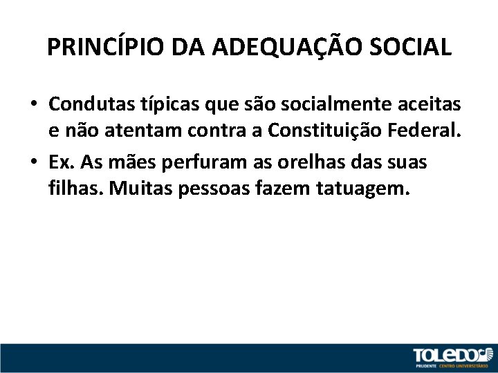 PRINCÍPIO DA ADEQUAÇÃO SOCIAL • Condutas típicas que são socialmente aceitas e não atentam