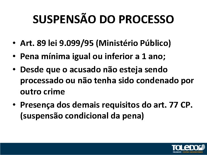 SUSPENSÃO DO PROCESSO • Art. 89 lei 9. 099/95 (Ministério Público) • Pena mínima