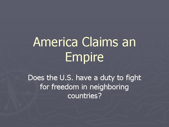 America Claims an Empire Does the U. S. have a duty to fight for