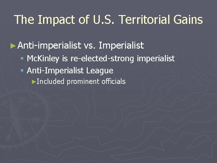 The Impact of U. S. Territorial Gains ► Anti-imperialist vs. Imperialist § Mc. Kinley