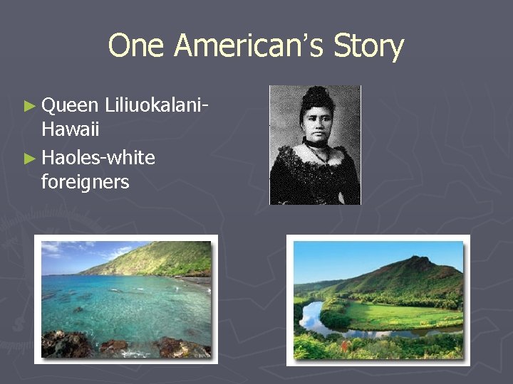 One American’s Story ► Queen Liliuokalani- Hawaii ► Haoles-white foreigners 