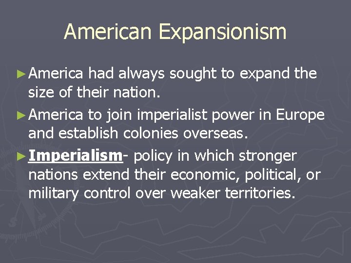 American Expansionism ► America had always sought to expand the size of their nation.