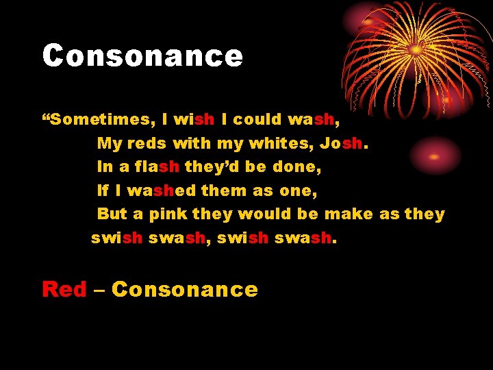 Consonance “Sometimes, I wish I could wash, My reds with my whites, Josh. In