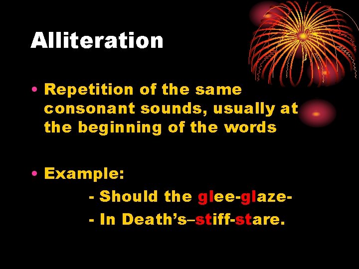 Alliteration • Repetition of the same consonant sounds, usually at the beginning of the