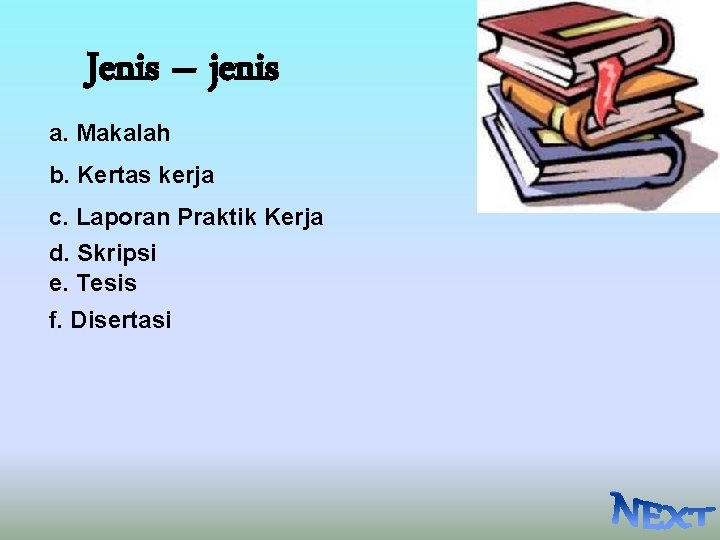 Jenis – jenis a. Makalah b. Kertas kerja c. Laporan Praktik Kerja d. Skripsi