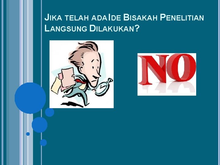 JIKA TELAH ADA IDE BISAKAH PENELITIAN LANGSUNG DILAKUKAN? 