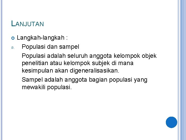 LANJUTAN Langkah-langkah : a. Populasi dan sampel Populasi adalah seluruh anggota kelompok objek penelitian