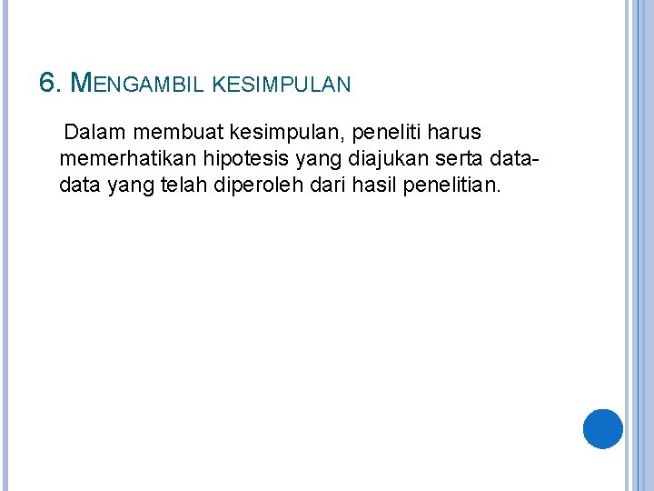 6. MENGAMBIL KESIMPULAN Dalam membuat kesimpulan, peneliti harus memerhatikan hipotesis yang diajukan serta data