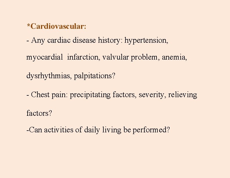 *Cardiovascular: - Any cardiac disease history: hypertension, myocardial infarction, valvular problem, anemia, dysrhythmias, palpitations?
