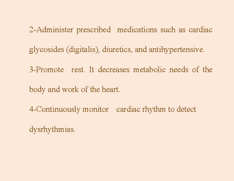2 -Administer prescribed medications such as cardiac glycosides (digitalis), diuretics, and antihypertensive. 3 -Promote