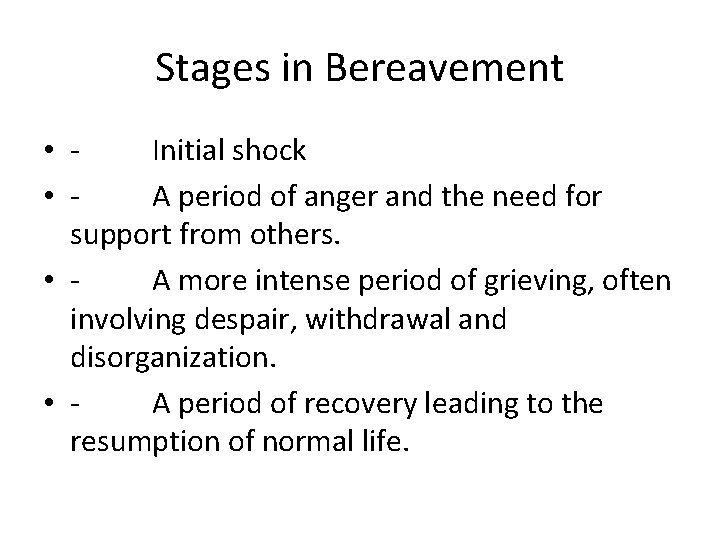Stages in Bereavement • Initial shock • A period of anger and the need